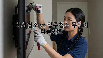 이사청소 vs 입주청소: 무엇이 다를까요?