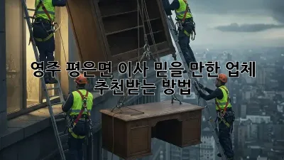 영주 평은면 이사, 믿을 만한 업체 추천받는 방법 🚚💨